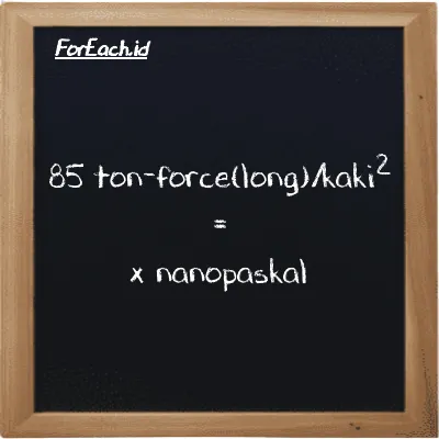 Example ton-force(long)/foot<sup>2</sup> to nanopascal conversion (85 LT f/ft<sup>2</sup> to nPa)